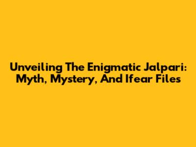 Unveiling The Enigmatic Jalpari: Myth, Mystery, And Ifear Files