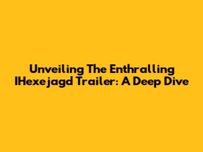 Unveiling The Enthralling IHexejagd Trailer: A Deep Dive
