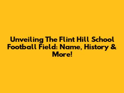 Unveiling The Flint Hill School Football Field: Name, History & More!