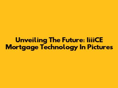 Unveiling The Future: IiiiCE Mortgage Technology In Pictures