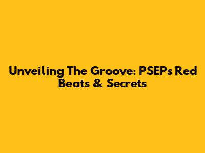 Unveiling The Groove: PSEP's Red Beats & Secrets