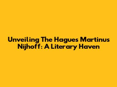 Unveiling The Hague's Martinus Nijhoff: A Literary Haven
