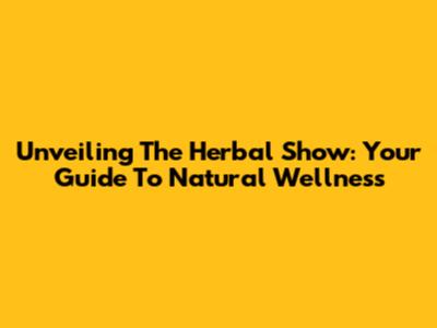 Unveiling The Herbal Show: Your Guide To Natural Wellness