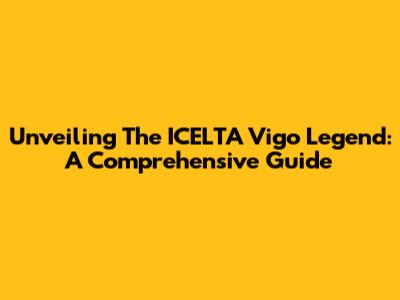 Unveiling The ICELTA Vigo Legend: A Comprehensive Guide