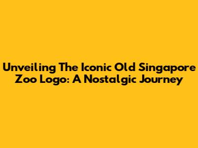 Unveiling The Iconic Old Singapore Zoo Logo: A Nostalgic Journey