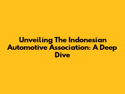 Unveiling The Indonesian Automotive Association: A Deep Dive