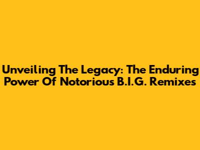 Unveiling The Legacy: The Enduring Power Of Notorious B.I.G. Remixes
