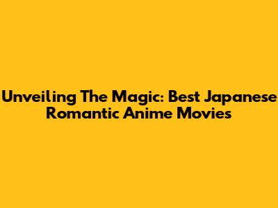 Unveiling The Magic: Best Japanese Romantic Anime Movies