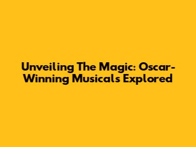 Unveiling The Magic: Oscar-Winning Musicals Explored