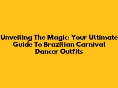 Unveiling The Magic: Your Ultimate Guide To Brazilian Carnival Dancer Outfits