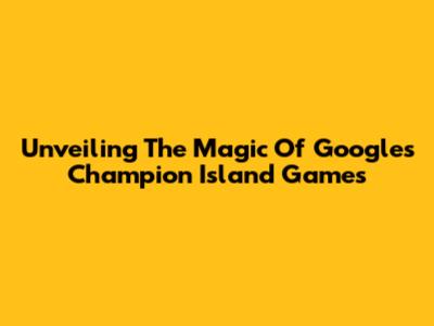 Unveiling The Magic Of Google's Champion Island Games