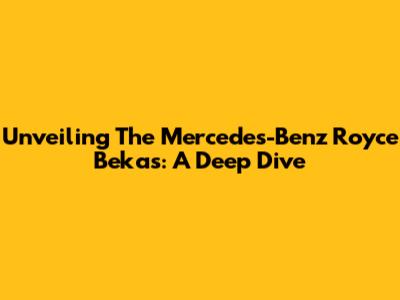 Unveiling The Mercedes-Benz Royce Bekas: A Deep Dive