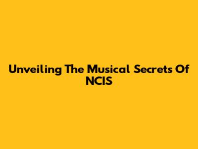 Unveiling The Musical Secrets Of NCIS