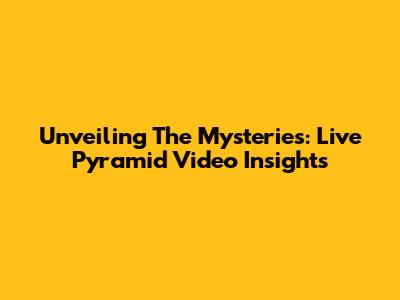 Unveiling The Mysteries: Live Pyramid Video Insights