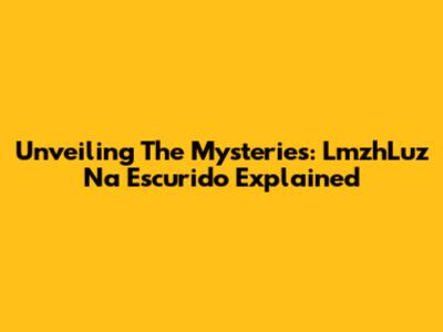 Unveiling The Mysteries: LmzhLuz Na Escurido Explained