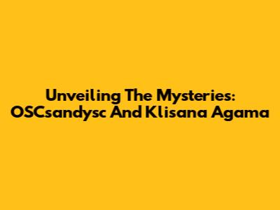 Unveiling The Mysteries: OSCsandysc And Klisana Agama