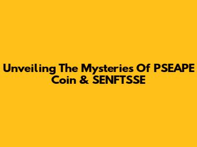 Unveiling The Mysteries Of PSEAPE Coin & SENFTSSE