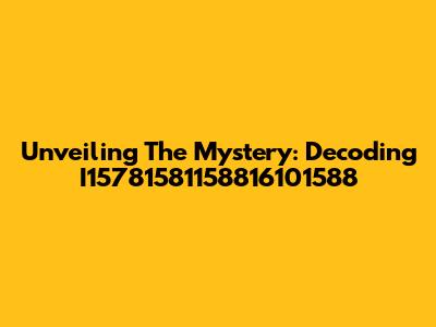 Unveiling The Mystery: Decoding I15781581158816101588