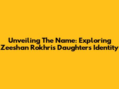 Unveiling The Name: Exploring Zeeshan Rokhri's Daughter's Identity