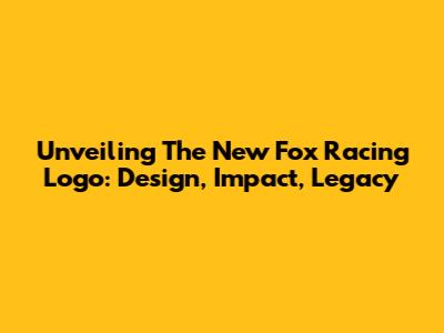 Unveiling The New Fox Racing Logo: Design, Impact, Legacy