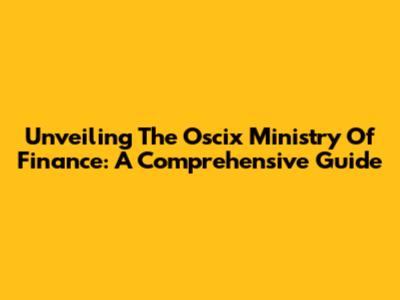 Unveiling The Oscix Ministry Of Finance: A Comprehensive Guide