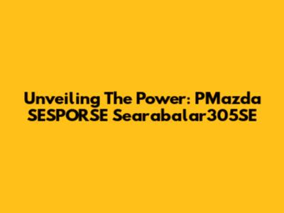 Unveiling The Power: PMazda SESPORSE Searabalar305SE