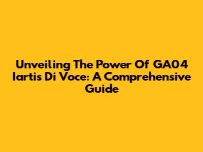 Unveiling The Power Of GA04 Iartis Di Voce: A Comprehensive Guide