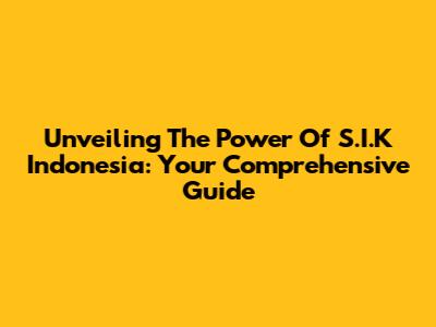 Unveiling The Power Of S.I.K Indonesia: Your Comprehensive Guide