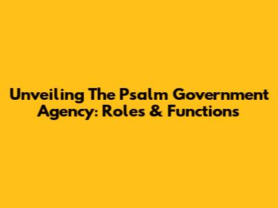 Unveiling The Psalm Government Agency: Roles & Functions