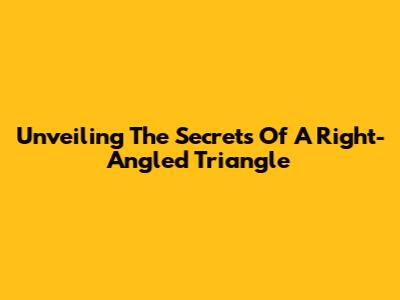 Unveiling The Secrets Of A Right-Angled Triangle