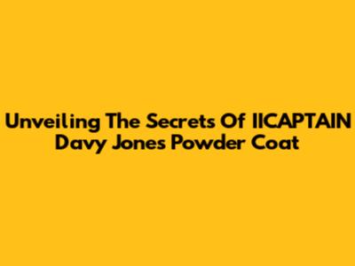 Unveiling The Secrets Of IICAPTAIN Davy Jones Powder Coat