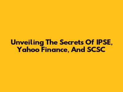 Unveiling The Secrets Of IPSE, Yahoo Finance, And SCSC