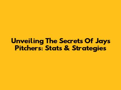 Unveiling The Secrets Of Jays Pitchers: Stats & Strategies