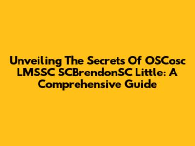 Unveiling The Secrets Of OSCosc LMSSC SCBrendonSC Little: A Comprehensive Guide