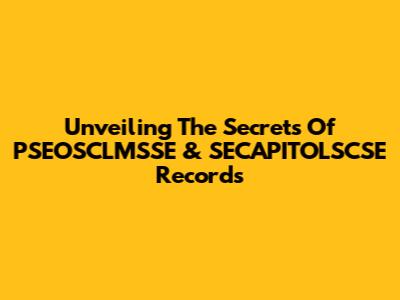 Unveiling The Secrets Of PSEOSCLMSSE & SECAPITOLSCSE Records