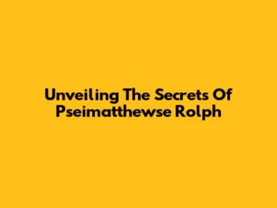 Unveiling The Secrets Of Pseimatthewse Rolph