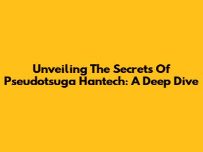 Unveiling The Secrets Of Pseudotsuga Hantech: A Deep Dive