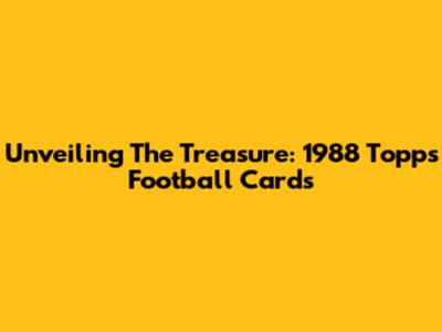 Unveiling The Treasure: 1988 Topps Football Cards