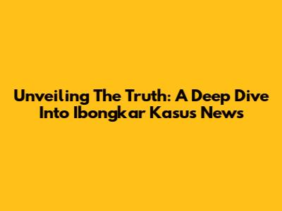 Unveiling The Truth: A Deep Dive Into Ibongkar Kasus News