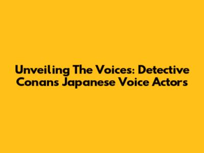 Unveiling The Voices: Detective Conan's Japanese Voice Actors