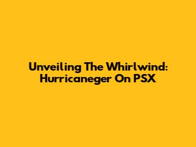 Unveiling The Whirlwind: Hurricaneger On PSX