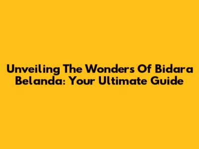 Unveiling The Wonders Of Bidara Belanda: Your Ultimate Guide
