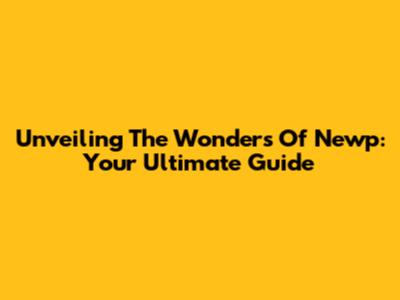 Unveiling The Wonders Of Newp: Your Ultimate Guide