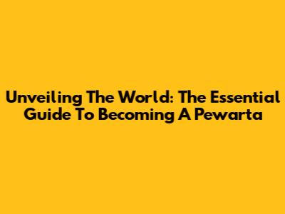 Unveiling The World: The Essential Guide To Becoming A Pewarta