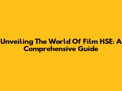 Unveiling The World Of Film HSE: A Comprehensive Guide