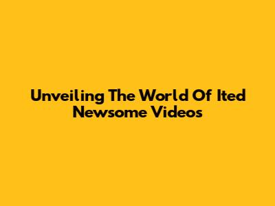 Unveiling The World Of Ited Newsome Videos
