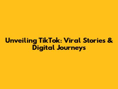 Unveiling TikTok: Viral Stories & Digital Journeys