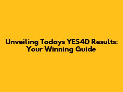 Unveiling Today's YES4D Results: Your Winning Guide
