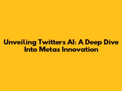 Unveiling Twitter's AI: A Deep Dive Into Meta's Innovation