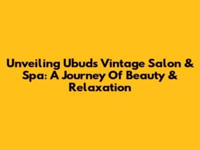 Unveiling Ubud's Vintage Salon & Spa: A Journey Of Beauty & Relaxation